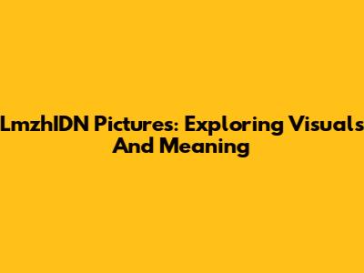 LmzhIDN Pictures: Exploring Visuals And Meaning