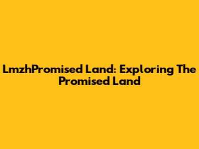 LmzhPromised Land: Exploring The Promised Land