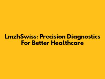 LmzhSwiss: Precision Diagnostics For Better Healthcare