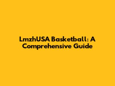 LmzhUSA Basketball: A Comprehensive Guide