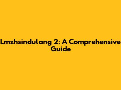 Lmzhsindulang 2: A Comprehensive Guide
