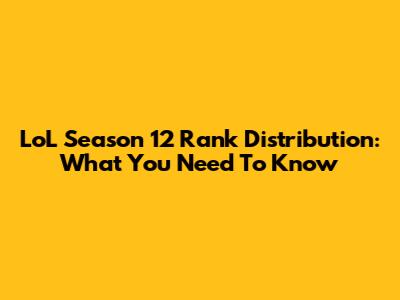 LoL Season 12 Rank Distribution: What You Need To Know