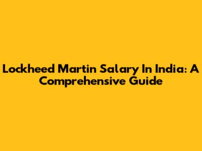 Lockheed Martin Salary In India: A Comprehensive Guide
