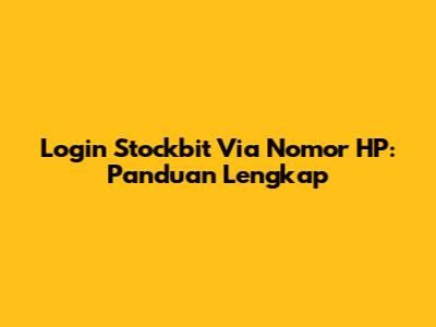 Login Stockbit Via Nomor HP: Panduan Lengkap