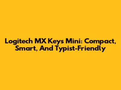 Logitech MX Keys Mini: Compact, Smart, And Typist-Friendly