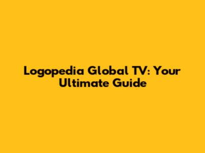 Logopedia Global TV: Your Ultimate Guide