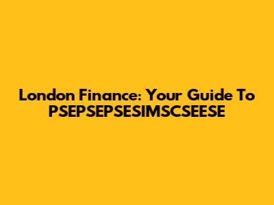 London Finance: Your Guide To PSEPSEPSESIMSCSEESE