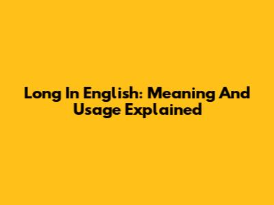 Long In English: Meaning And Usage Explained