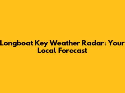 Longboat Key Weather Radar: Your Local Forecast