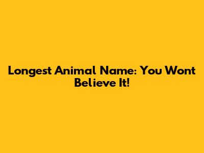 Longest Animal Name: You Won't Believe It!