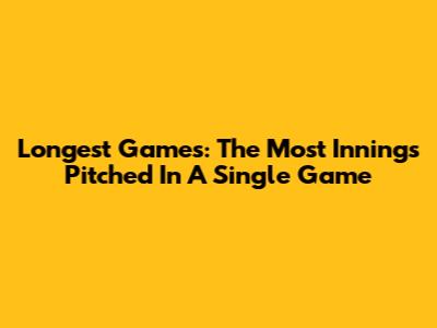 Longest Games: The Most Innings Pitched In A Single Game