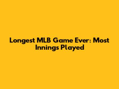Longest MLB Game Ever: Most Innings Played