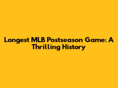Longest MLB Postseason Game: A Thrilling History