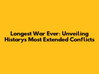 Longest War Ever: Unveiling History's Most Extended Conflicts