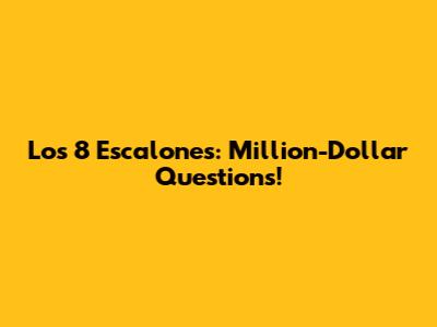 Los 8 Escalones: Million-Dollar Questions!