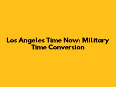 Los Angeles Time Now: Military Time Conversion