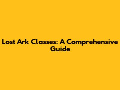 Lost Ark Classes: A Comprehensive Guide