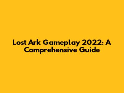 Lost Ark Gameplay 2022: A Comprehensive Guide