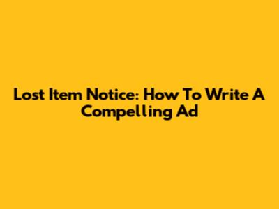 Lost Item Notice: How To Write A Compelling Ad