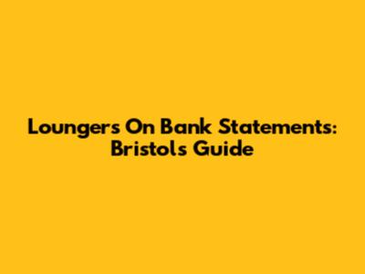 Loungers On Bank Statements: Bristol's Guide
