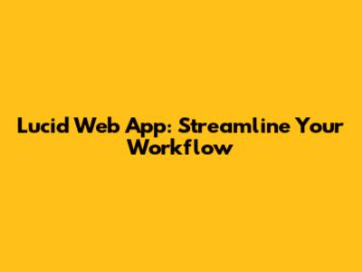 Lucid Web App: Streamline Your Workflow