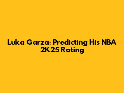 Luka Garza: Predicting His NBA 2K25 Rating