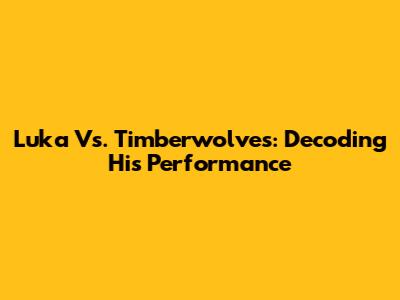Luka Vs. Timberwolves: Decoding His Performance