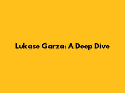 Lukase Garza: A Deep Dive