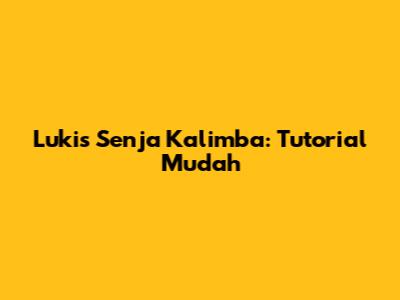 Lukis Senja Kalimba: Tutorial Mudah