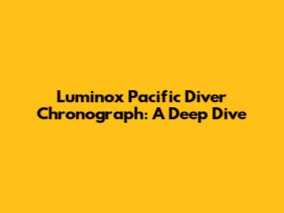 Luminox Pacific Diver Chronograph: A Deep Dive