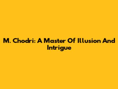 M. Chodri: A Master Of Illusion And Intrigue