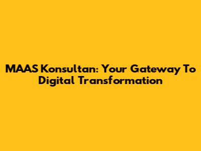 MAAS Konsultan: Your Gateway To Digital Transformation
