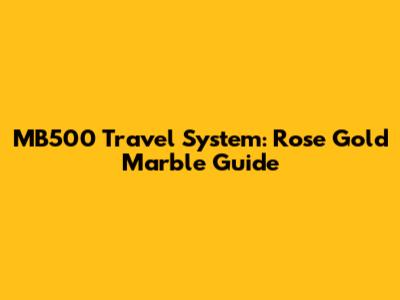 MB500 Travel System: Rose Gold Marble Guide