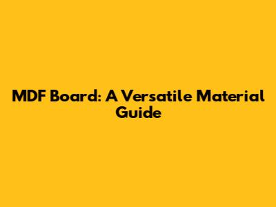 MDF Board: A Versatile Material Guide