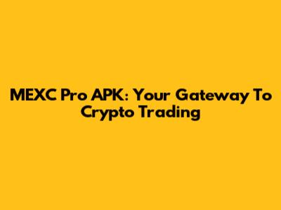 MEXC Pro APK: Your Gateway To Crypto Trading