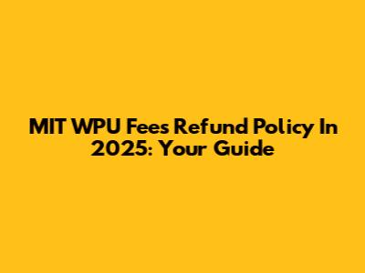 MIT WPU Fees Refund Policy In 2025: Your Guide