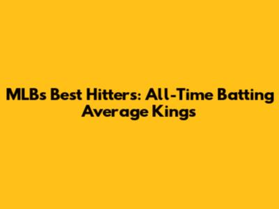 MLB's Best Hitters: All-Time Batting Average Kings