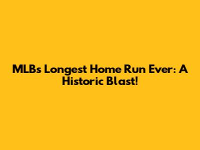 MLB's Longest Home Run Ever: A Historic Blast!