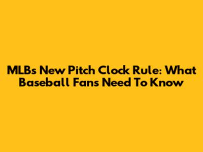 MLB's New Pitch Clock Rule: What Baseball Fans Need To Know