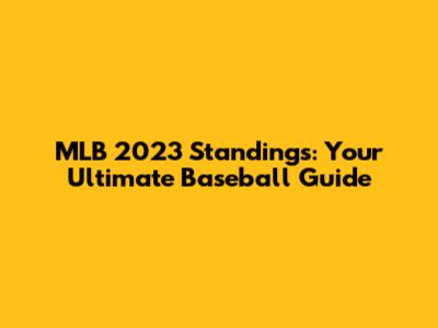 MLB 2023 Standings: Your Ultimate Baseball Guide