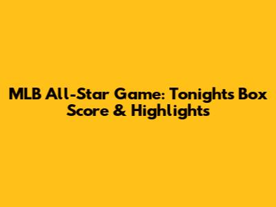 MLB All-Star Game: Tonight's Box Score & Highlights