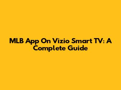 MLB App On Vizio Smart TV: A Complete Guide