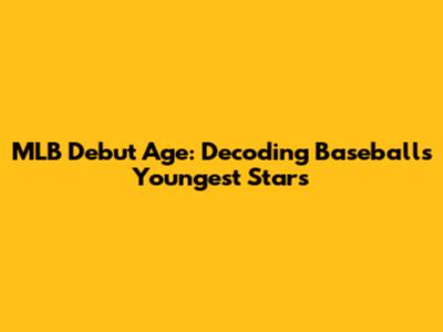 MLB Debut Age: Decoding Baseball's Youngest Stars