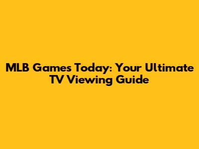 MLB Games Today: Your Ultimate TV Viewing Guide
