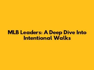 MLB Leaders: A Deep Dive Into Intentional Walks