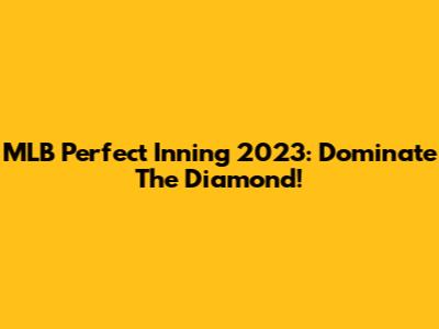 MLB Perfect Inning 2023: Dominate The Diamond!
