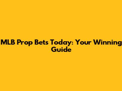 MLB Prop Bets Today: Your Winning Guide