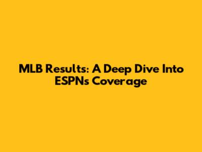 MLB Results: A Deep Dive Into ESPN's Coverage