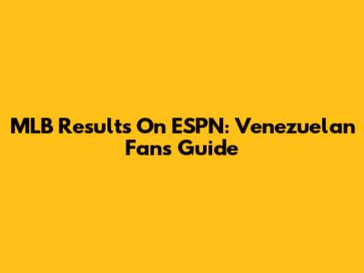 MLB Results On ESPN: Venezuelan Fan's Guide