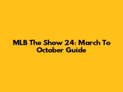 MLB The Show 24: March To October Guide